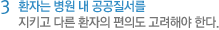 3 환자는 병원 내 공공질서를 지키고 다른 환자의 편의도 고려해야 한다.
