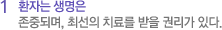 1 환자는 생명은 존중되며, 최선의 치료를 받을 권리가 있다.