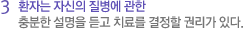 3 환자는 자신의 질병에 관한 충분한 설명을 듣고 치료를 결정할 권리가 있다.